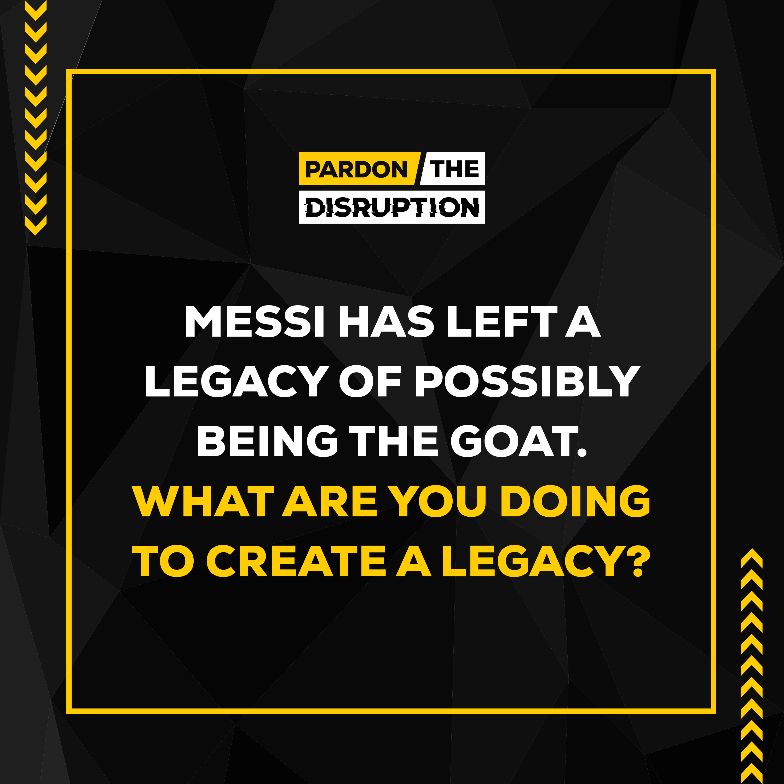 Messi has left a legacy of possibly being the GOAT. What are you doing to create a legacy?
