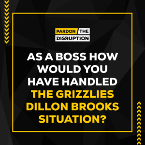As A Boss, How Would You Have Handled the Grizzlies' Dillon Brooks Situation